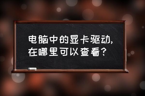 怎么查看电脑显卡驱动是否正确 电脑中的显卡驱动,在哪里可以查看？