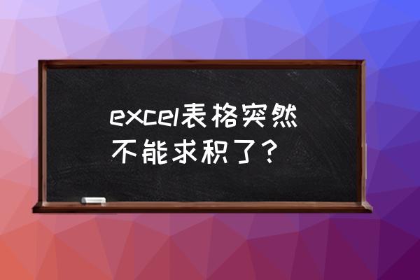 表格自动求积 excel表格突然不能求积了？