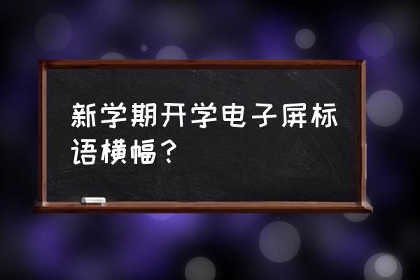 开学led显示屏标语 新学期开学电子屏标语横幅？