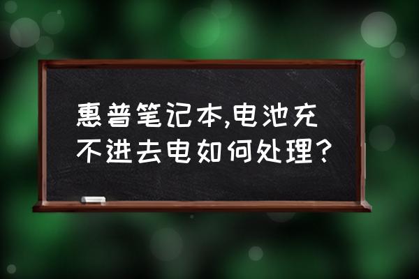 hp笔记本充不进电开不了机 惠普笔记本,电池充不进去电如何处理？