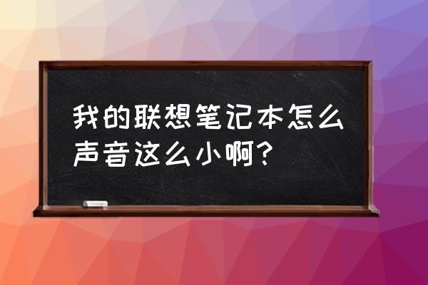 笔记本自带音响声音小 我的联想笔记本怎么声音这么小啊？