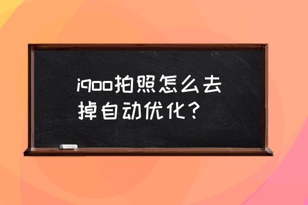 vivo能不能把锁屏的照相功能关掉 iqoo拍照怎么去掉自动优化？