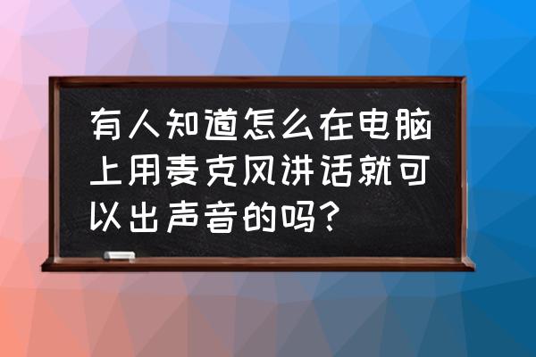 电脑声音录制如何添加麦克风 有人知道怎么在电脑上用麦克风讲话就可以出声音的吗？