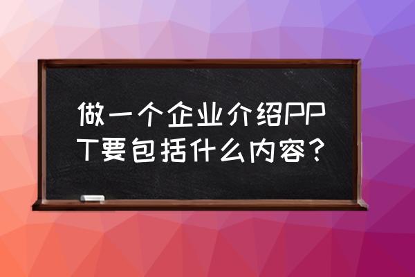 企业介绍ppt制作教程 做一个企业介绍PPT要包括什么内容？