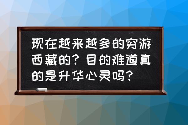 西藏旅游攻略大全羊卓雍措 现在越来越多的穷游西藏的？目的难道真的是升华心灵吗？