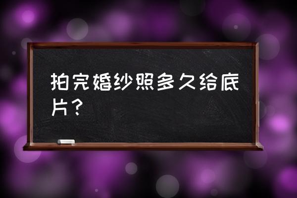 影楼全部送底片的好处在哪 拍完婚纱照多久给底片？