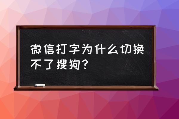 win8输入法用不了也切换不了 微信打字为什么切换不了搜狗？