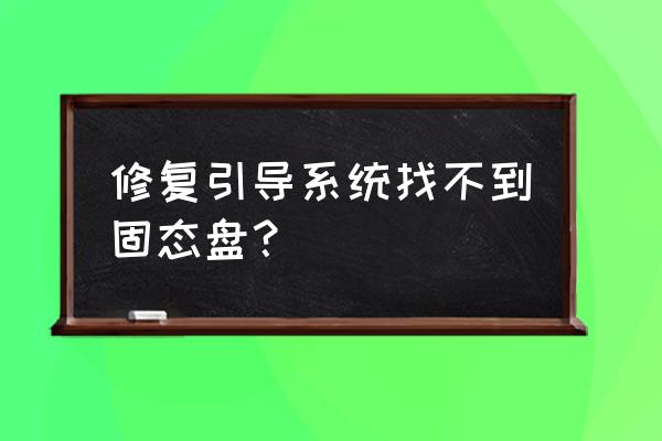 bios突然识别不到固态硬盘了 修复引导系统找不到固态盘？