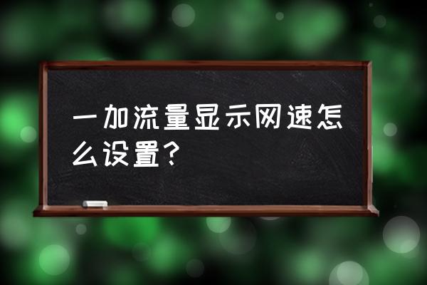 一加手机怎么提升手机网速 一加流量显示网速怎么设置？