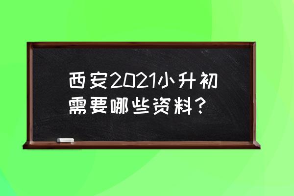 西安小升初公办报名也是要网上吗 西安2021小升初需要哪些资料？