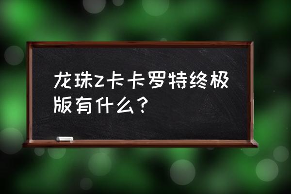 龙珠z卡卡罗特全成就 龙珠z卡卡罗特终极版有什么？