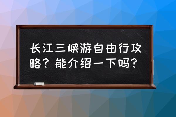 三峡最详细攻略 长江三峡游自由行攻略？能介绍一下吗？