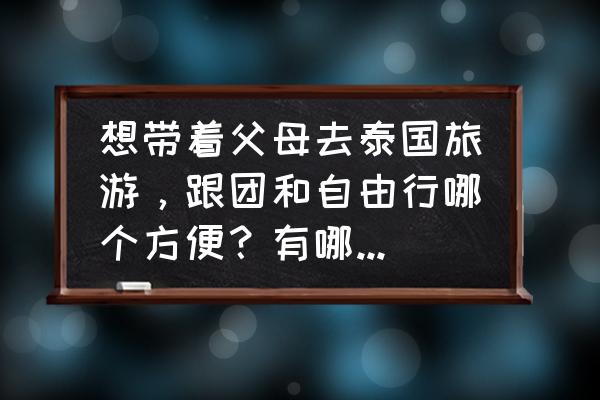 泰国普吉岛旅游攻略自由行 想带着父母去泰国旅游，跟团和自由行哪个方便？有哪些路线可以推荐？