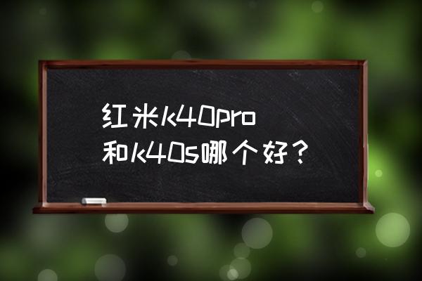 苹果倒计时为什么连拍 红米k40pro 和k40s哪个好？