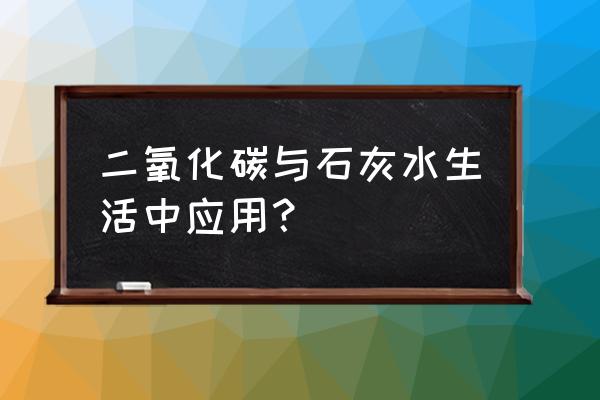 澄清石灰水新用途 二氧化碳与石灰水生活中应用？