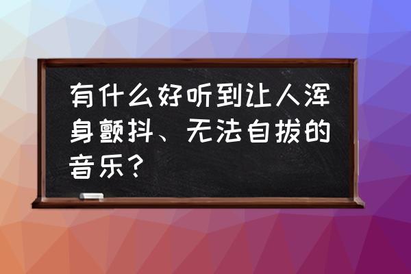 ai怎么做倒影从实到虚 有什么好听到让人浑身颤抖、无法自拔的音乐？