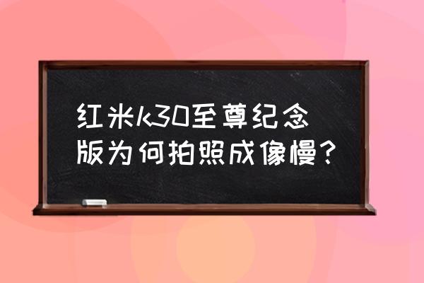 红米k30至尊纪念版如何拍照更清晰 红米k30至尊纪念版为何拍照成像慢？