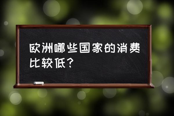 意大利住宿哪里比较便宜 欧洲哪些国家的消费比较低？