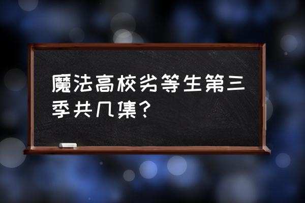 魔法科高校的劣等生会出第三季吗 魔法高校劣等生第三季共几集？