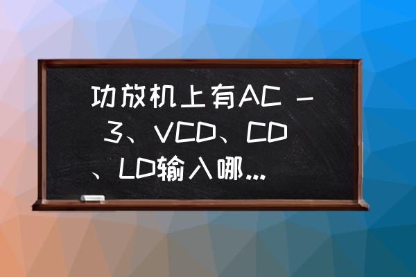 电脑自带播放器怎么更改音频 功放机上有AC - 3、VCD、CD、LD输入哪个能连接电脑？