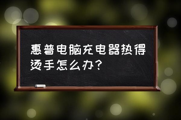 用电脑给手机充电发烫怎么回事啊 惠普电脑充电器热得烫手怎么办？