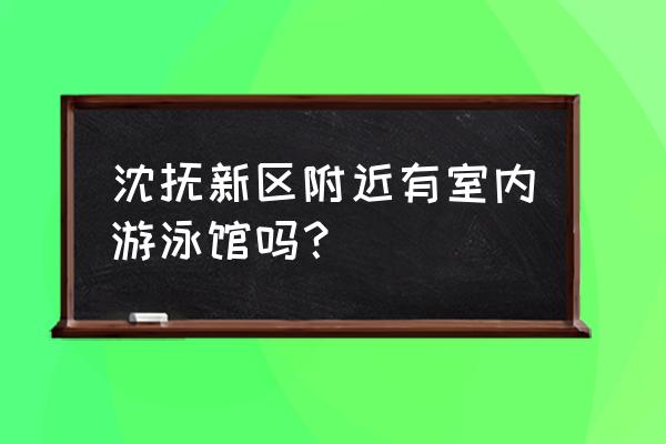 沈阳建筑大学周边洗浴有单间吗 沈抚新区附近有室内游泳馆吗？