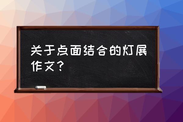 点面结合的手法写一段话100字 关于点面结合的灯展作文？