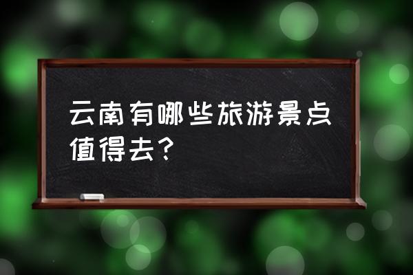 10月份去云南旅游攻略 云南有哪些旅游景点值得去？