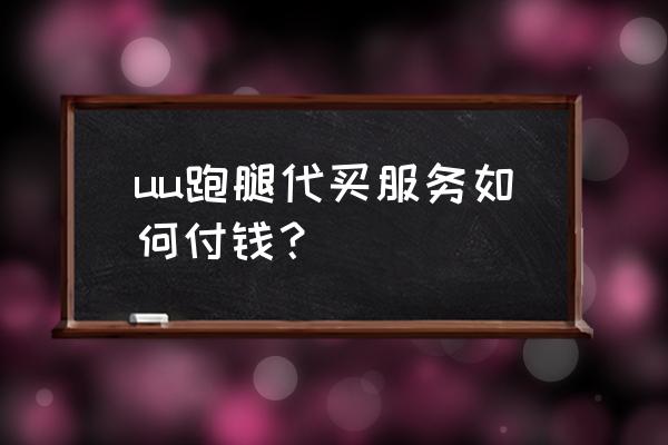 uu跑腿为什么充值不了 uu跑腿代买服务如何付钱？