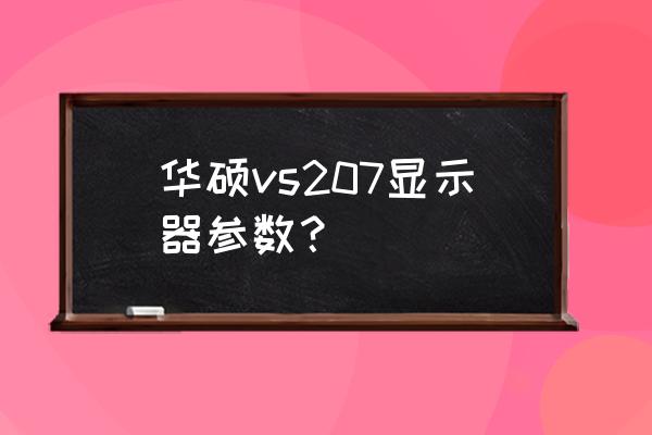 华硕vs207显示器参数 华硕vs207显示器参数？