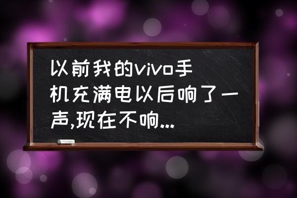 vivo充电的提示音怎么改 以前我的vivo手机充满电以后响了一声,现在不响声音了？