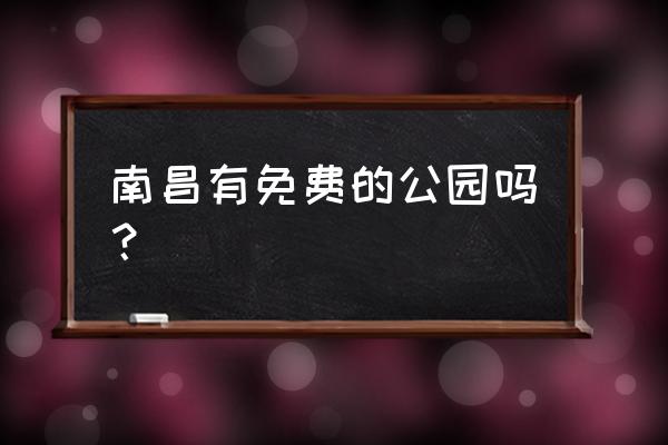 梅岭哪些免费景点值得去 南昌有免费的公园吗？