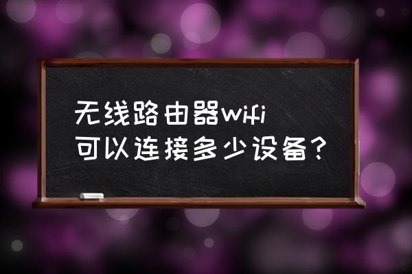 tenda路由器怎么设置上网设备数量 无线路由器wifi可以连接多少设备？