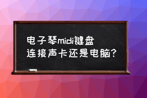 midi键盘怎么连接电脑 电子琴midi键盘连接声卡还是电脑？