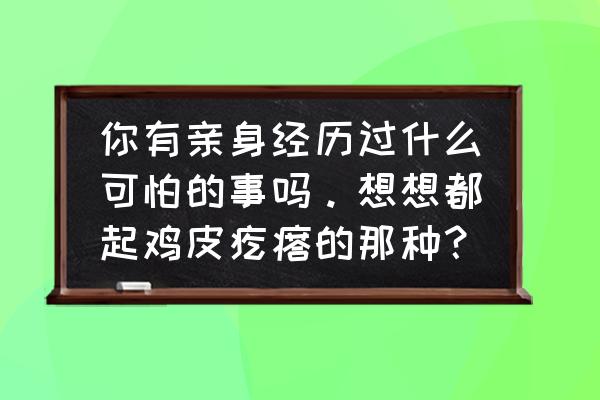 西宁一日游景点大全 你有亲身经历过什么可怕的事吗。想想都起鸡皮疙瘩的那种？