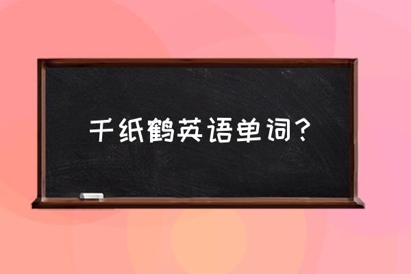 折叠千纸鹤的方法和步骤 千纸鹤英语单词？