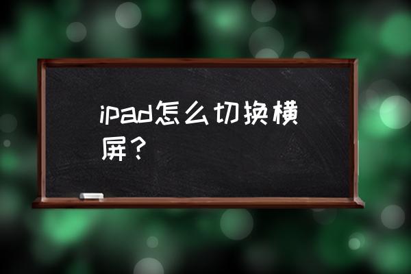 苹果平板电脑横屏竖屏怎么调整 ipad怎么切换横屏？