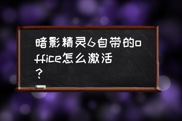 惠普暗影精灵换电池后怎么激活 暗影精灵6自带的office怎么激活？