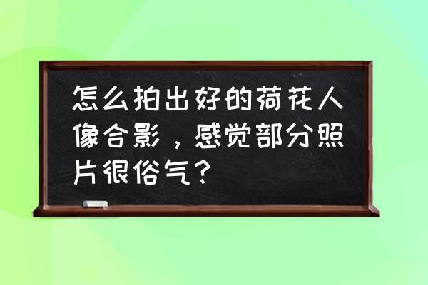 拍人物荷花照片有什么姿势 怎么拍出好的荷花人像合影，感觉部分照片很俗气？