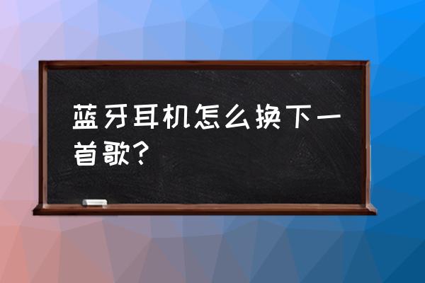 qq音乐怎么设置耳机适配 蓝牙耳机怎么换下一首歌？