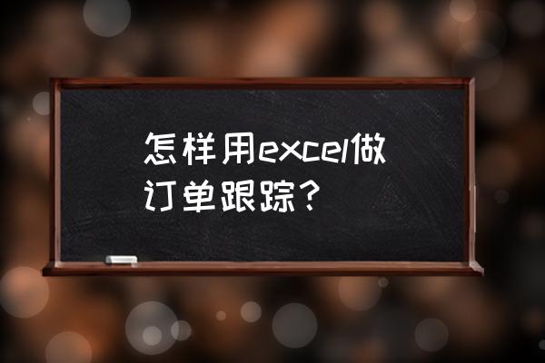 物料跟踪具体要怎么做 怎样用excel做订单跟踪？