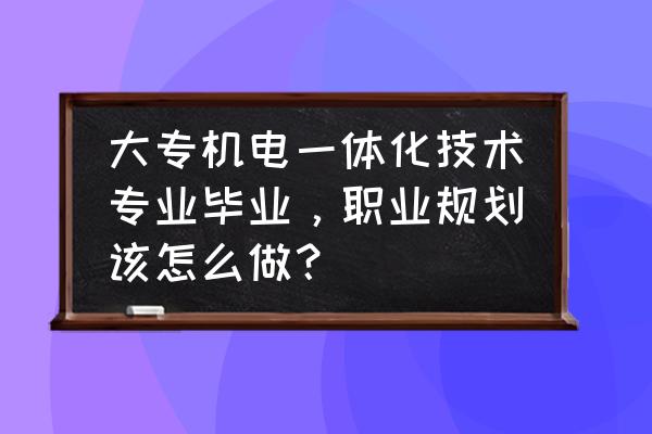 个人职业生涯规划应遵循的原则 大专机电一体化技术专业毕业，职业规划该怎么做？