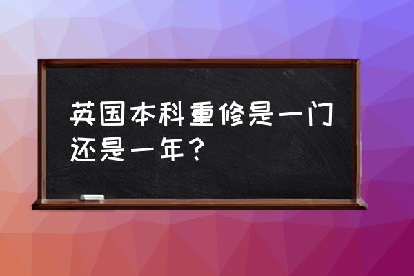 英国挂科补救最佳方法 英国本科重修是一门还是一年？