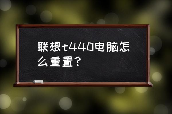 联想一体机c440拆卸教程 联想t440电脑怎么重置？