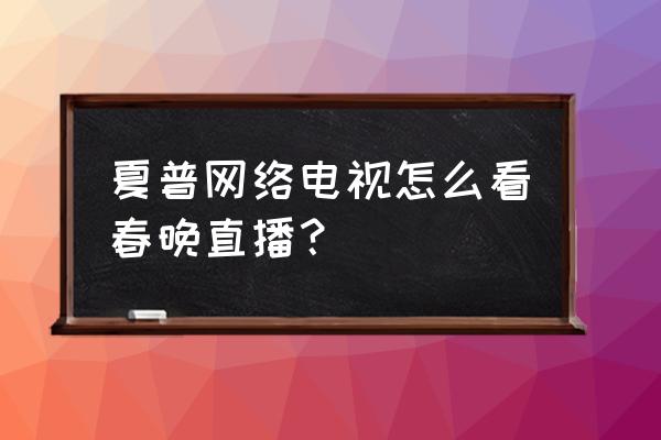 夏普无线投屏在哪里打开 夏普网络电视怎么看春晚直播？