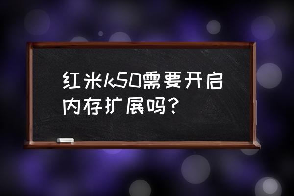 红米k50内存扩展要关掉吗 红米k50需要开启内存扩展吗？