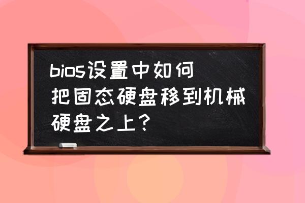 怎么把u盘变成移动硬盘 bios设置中如何把固态硬盘移到机械硬盘之上？