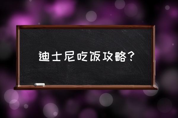 迪士尼最佳攻略 迪士尼吃饭攻略？