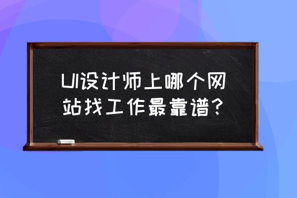 ui设计求职简历范文 UI设计师上哪个网站找工作最靠谱？