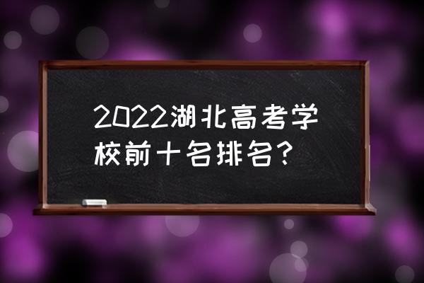 2022武汉纺织大学投档分数线 2022湖北高考学校前十名排名？